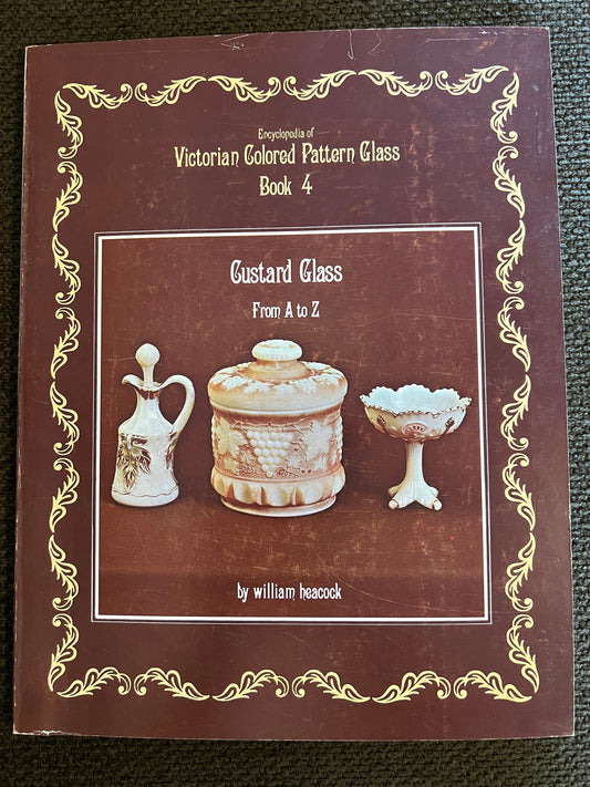Encyclopedia of Victorian Colored Pattern Glass Book 4, Custard Glass From A-Z Guide, Glass Guide Book by William Heacock