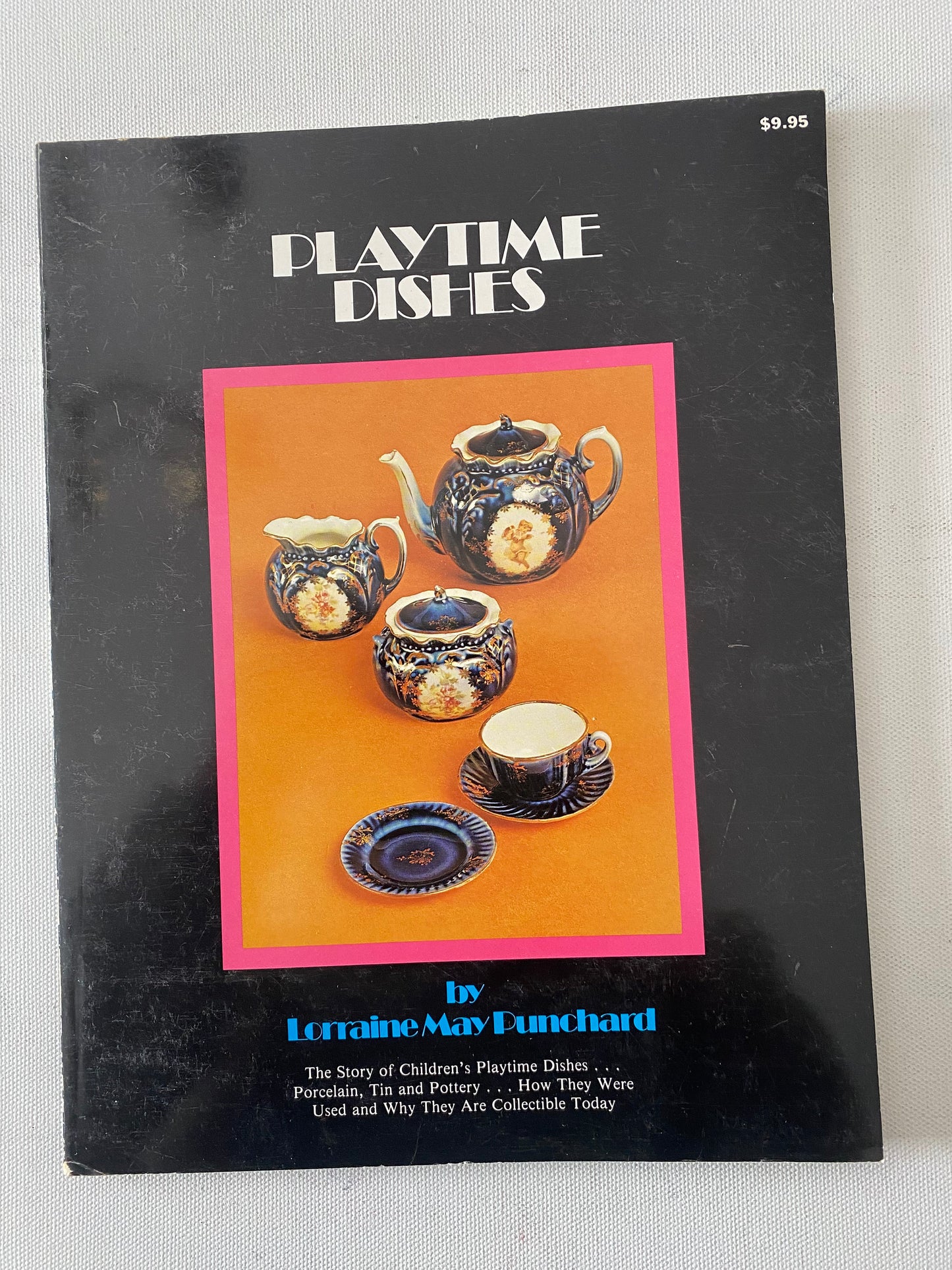 Playtime Dishes The Story of Children’s Playtime Dishes, Porcelain, Tin and Pottery, How They Were Used and Why, by Lorraine May Punchard
