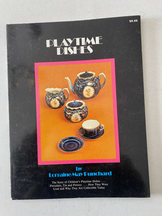 Playtime Dishes The Story of Children’s Playtime Dishes, Porcelain, Tin and Pottery, How They Were Used and Why, by Lorraine May Punchard